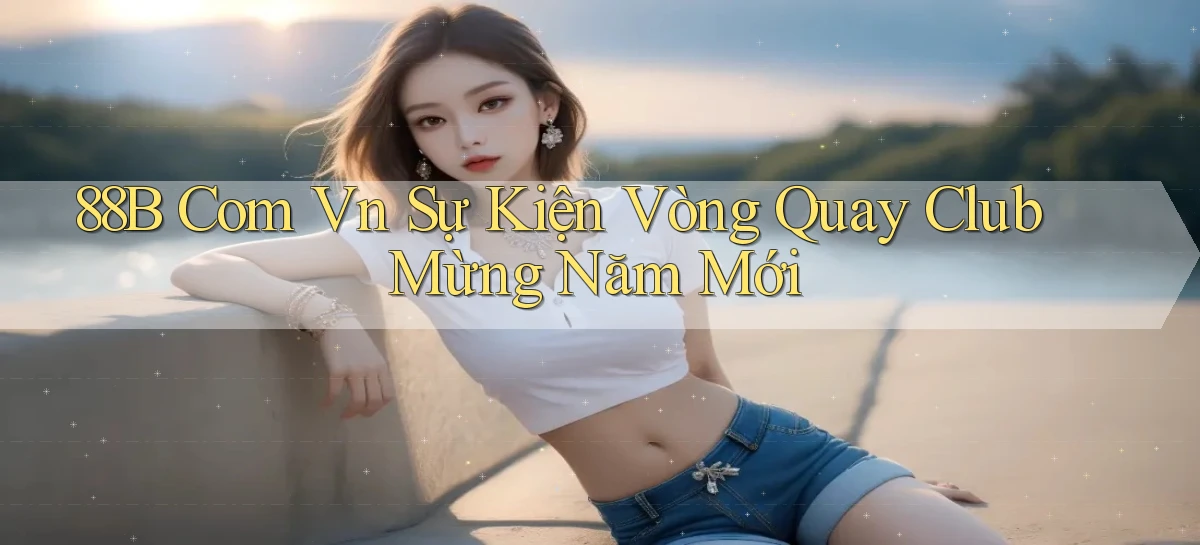 88b com vn sự kiện vòng quay club mừng năm mới