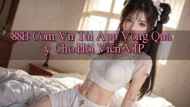 88b com vn tải app vòng quay cho hội viên VIP