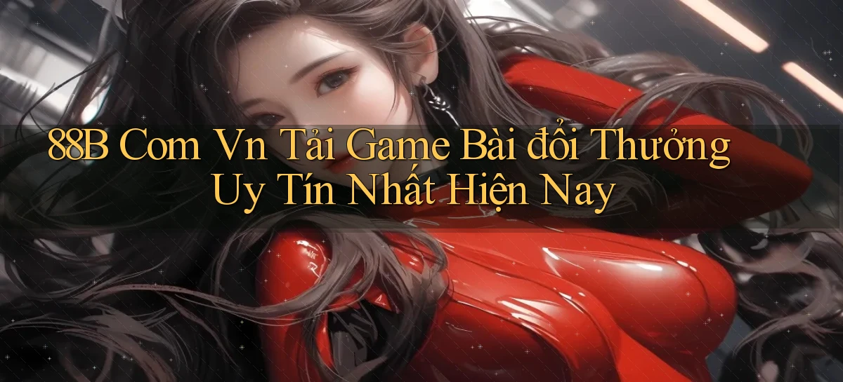 88b com vn tải game bài đổi thưởng uy tín nhất hiện nay