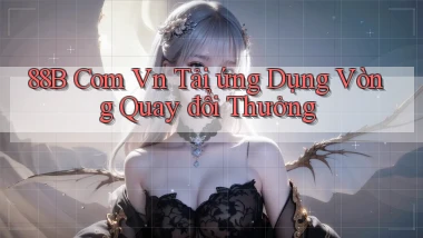 88b com vn tải ứng dụng vòng quay đổi thưởng