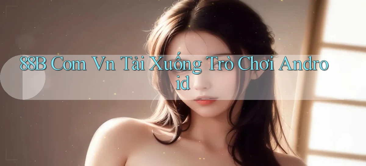 88b com vn Tải xuống trò chơi Android
