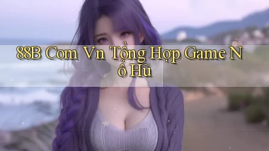 88b com vn tổng hợp game nổ hũ