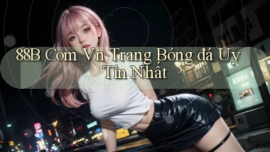 88b com vn trang bóng đá uy tín nhất