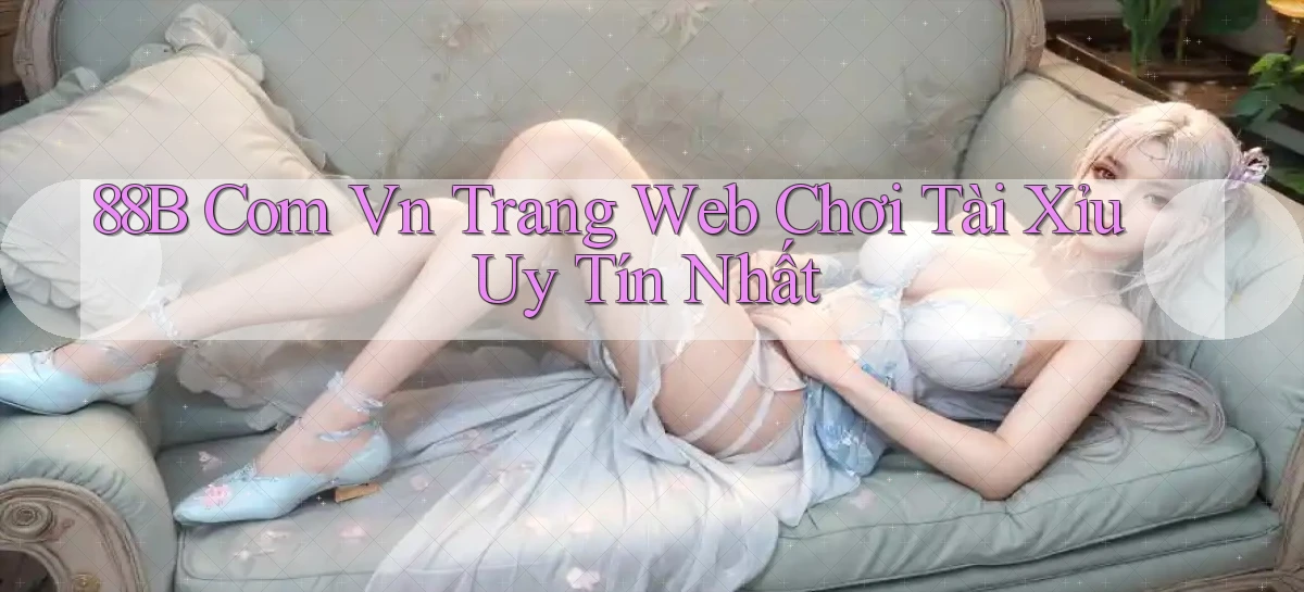 88b com vn trang web chơi tài xỉu uy tín nhất