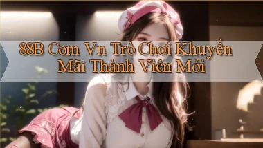 88b com vn Trò chơi khuyến mãi thành viên mới