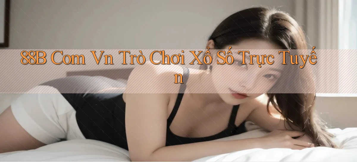 88b com vn Trò chơi xổ số trực tuyến