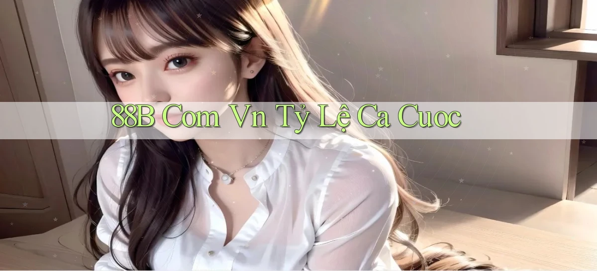 88b com vn tỷ lệ ca cuoc