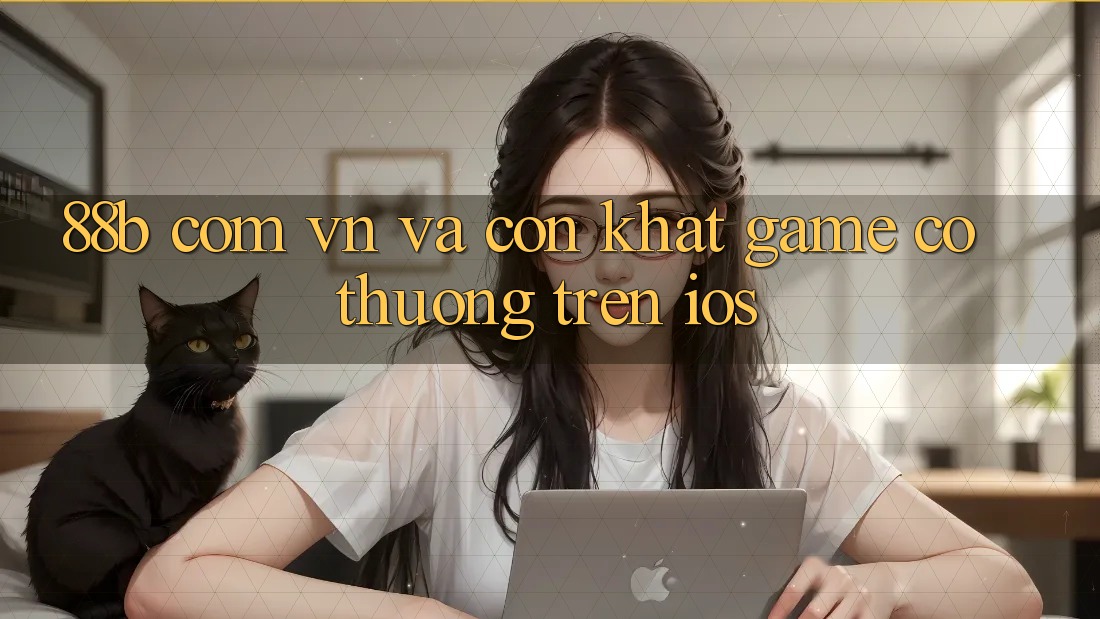 “88b com vn” và Cơn Khát Game Có Thưởng Trên iOS “88b com vn” và Cơn Khát Game Có Thưởng Trên iOS