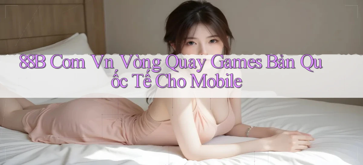 88b com vn vòng quay games bản quốc tế cho mobile