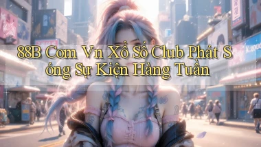 88b com vn xổ số club phát sóng sự kiện hàng tuần