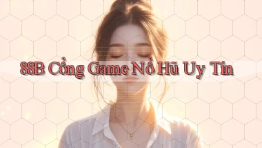 88b cổng game nổ hũ uy tín