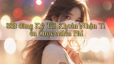 88b đăng ký tài khoản nhận tiền cược miễn phí
