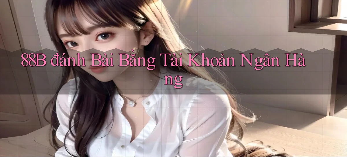 88b đánh bài bằng tài khoản ngân hàng