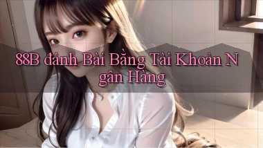88b đánh bài bằng tài khoản ngân hàng