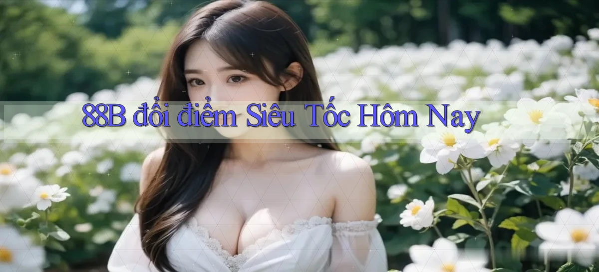 88b đổi điểm siêu tốc hôm nay