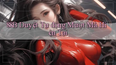 88b duyệt tự động mượt mà hiện tại