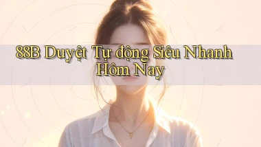 88b duyệt tự động siêu nhanh hôm nay