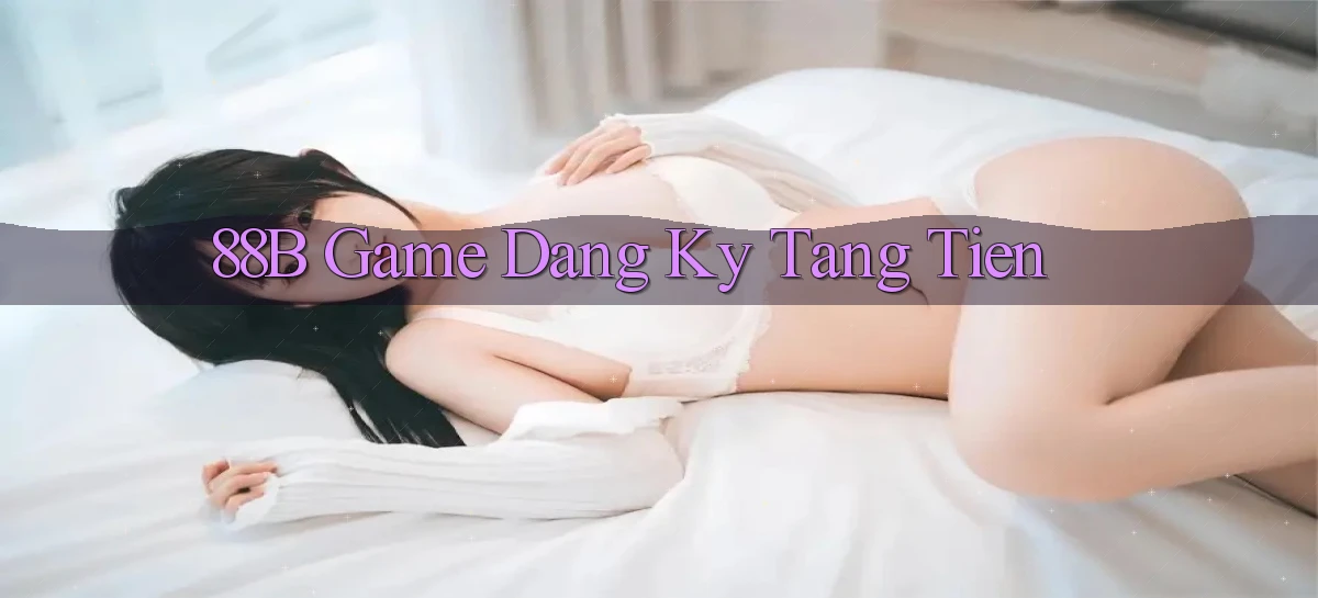 88b game dang ky tang tien