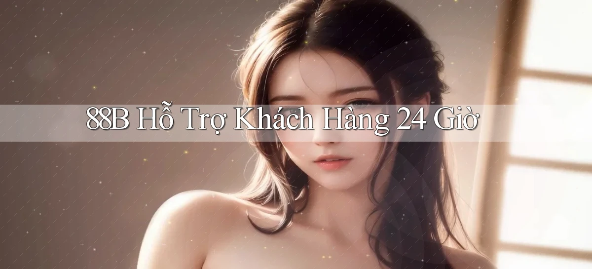88b  hỗ trợ khách hàng 24 giờ