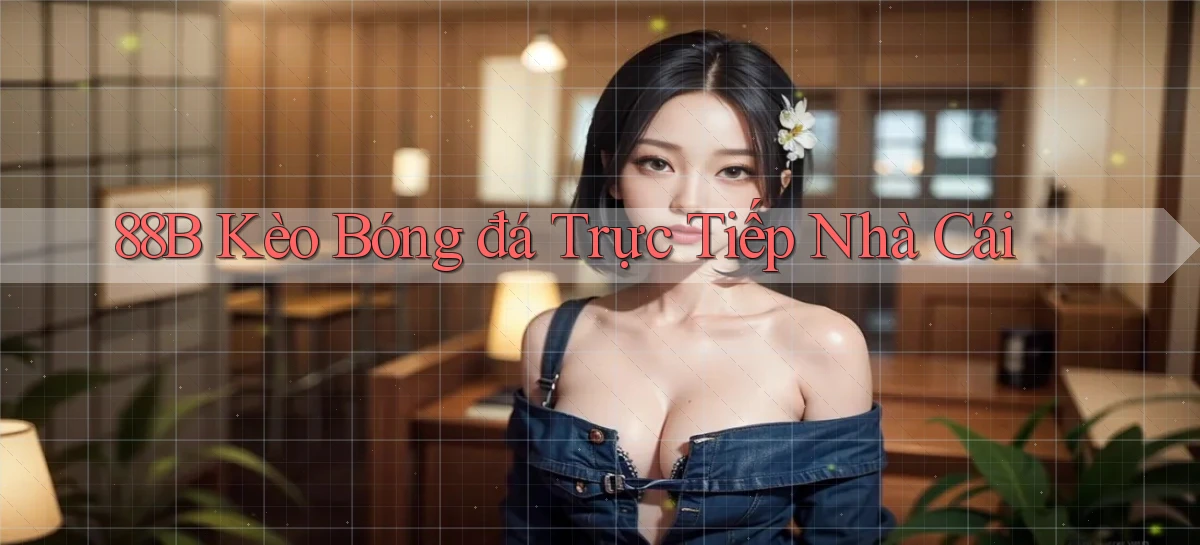 88b kèo bóng đá trực tiếp nhà cái