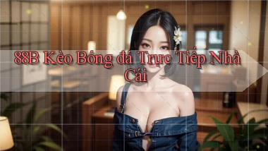 88b kèo bóng đá trực tiếp nhà cái