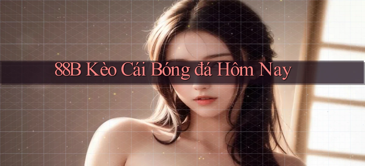 88b kèo cái bóng đá hôm nay