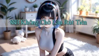 88b không chờ lâu rút tiền
