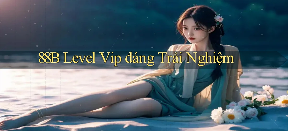 88b level vip đáng trải nghiệm