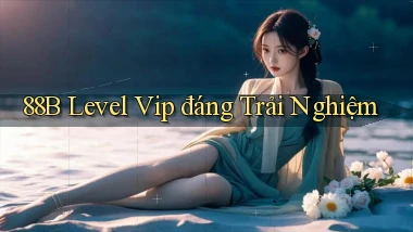 88b level vip đáng trải nghiệm