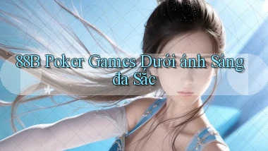 88b  poker games dưới ánh sáng đa sắc
