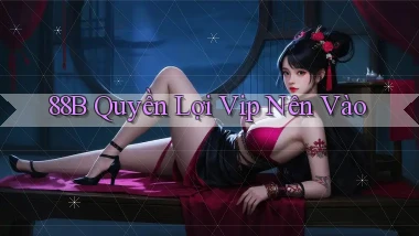 88b quyền lợi vip nên vào