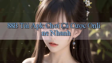 88b  tải apk chơi cá cược online nhanh