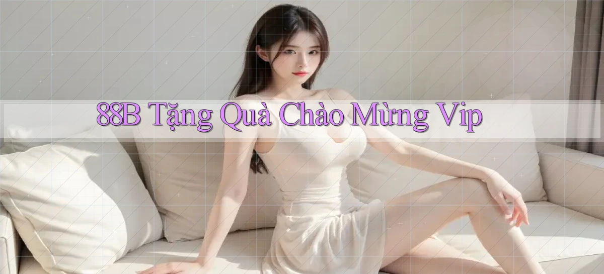 88b  tặng quà chào mừng vip