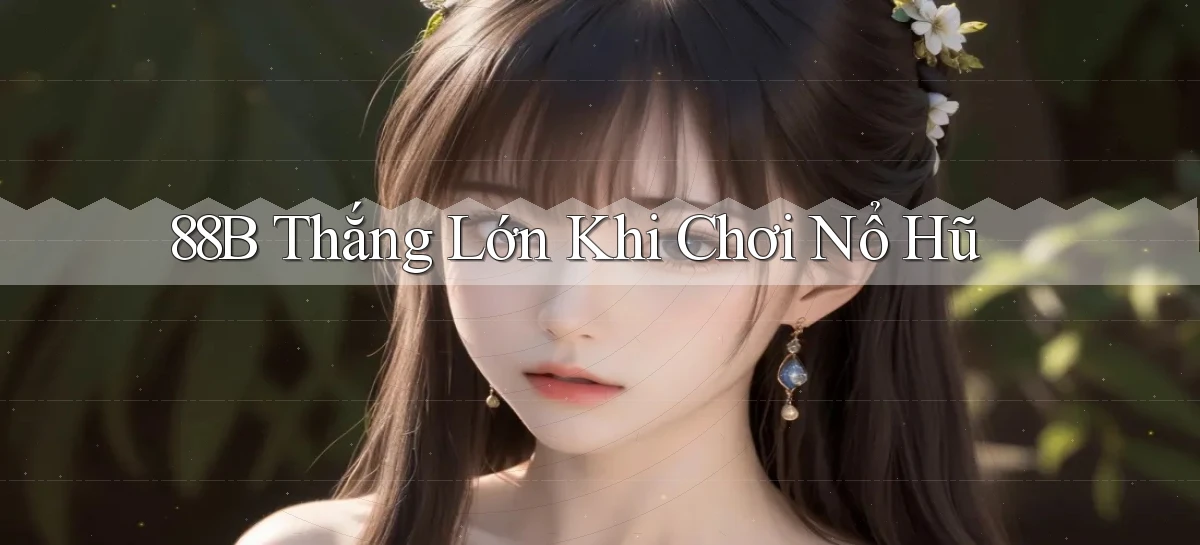 88b  thắng lớn khi chơi nổ hũ