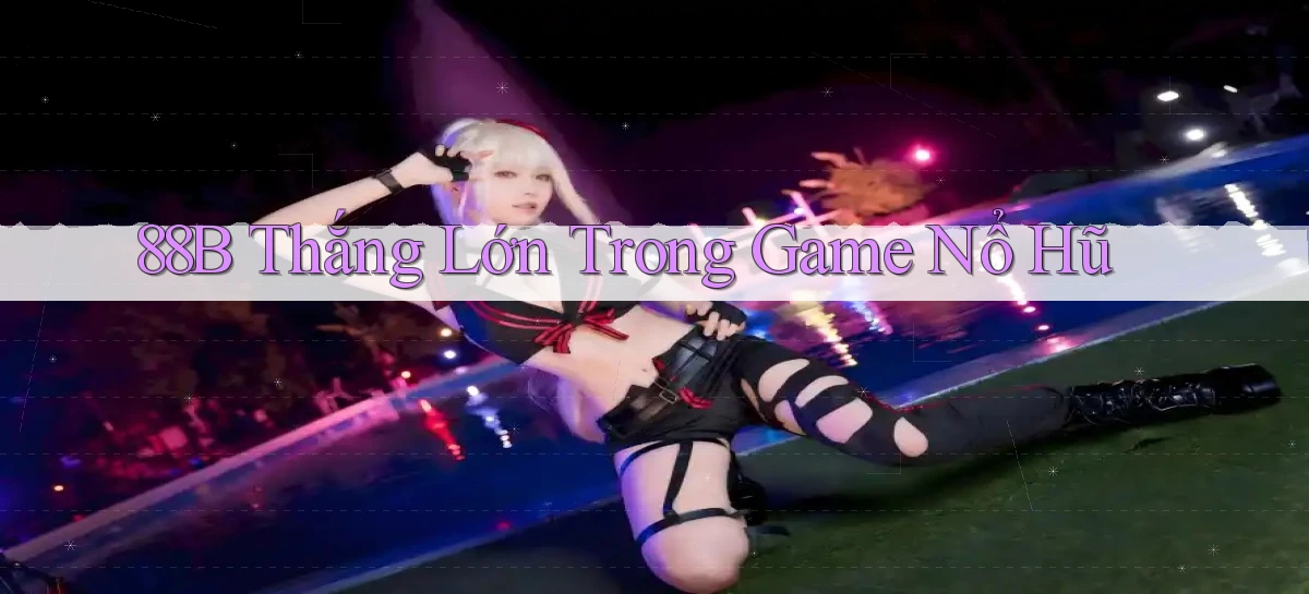 88b  thắng lớn trong game nổ hũ