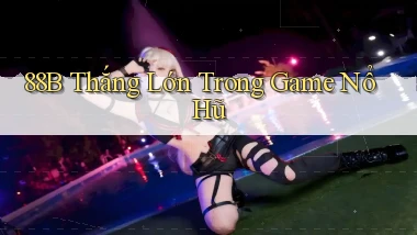 88b  thắng lớn trong game nổ hũ