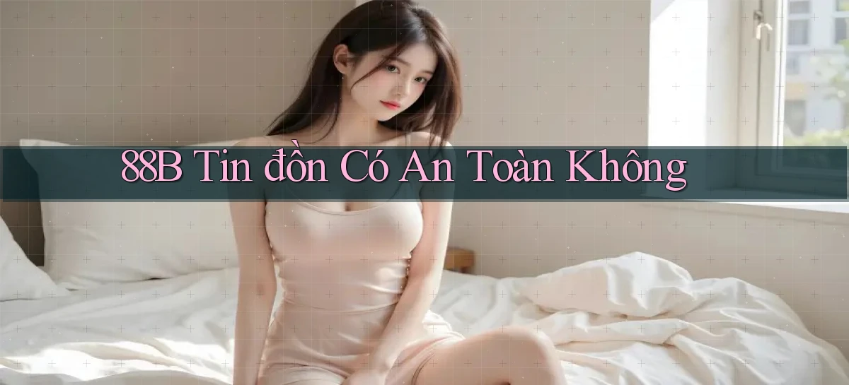 88b tin đồn có an toàn không