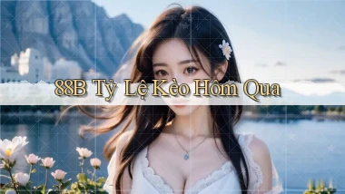 88b tỷ lệ kèo hôm qua