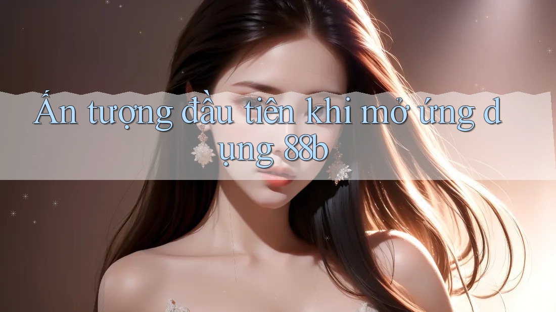 Ấn tượng đầu tiên khi mở ứng dụng 88b