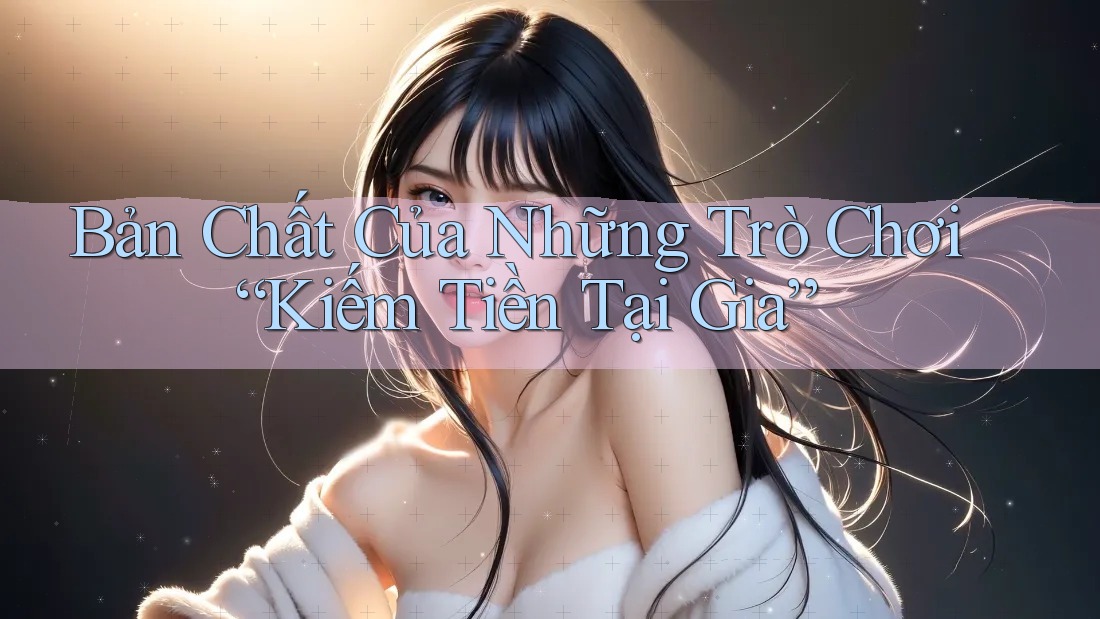 Bản Chất Của Những Trò Chơi “Kiếm Tiền Tại Gia” Bản Chất Của Những Trò Chơi “Kiếm Tiền Tại Gia”