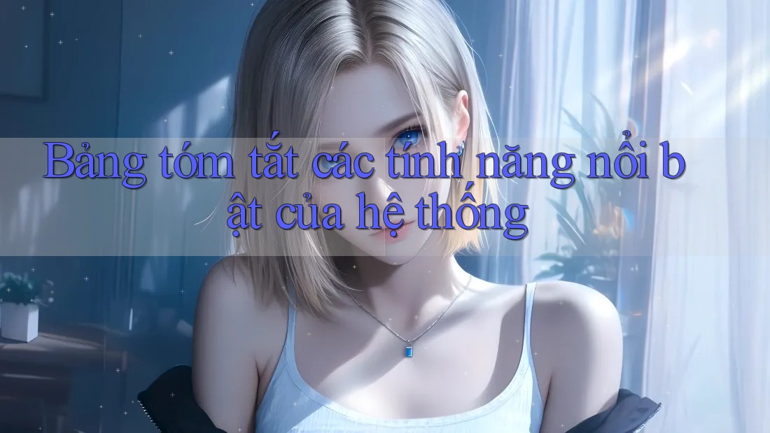 Bảng tóm tắt các tính năng nổi bật của hệ thống Bảng tóm tắt các tính năng nổi bật của hệ thống