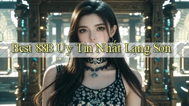 best 88b uy tín nhất Lạng Sơn