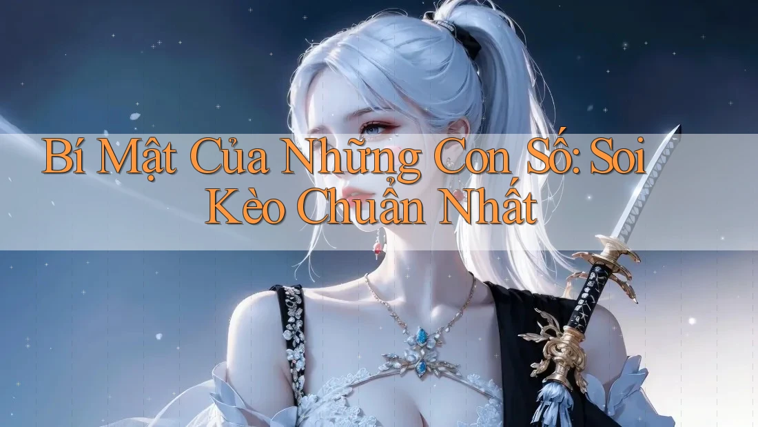 Bí Mật Của Những Con Số: Soi Kèo Chuẩn Nhất