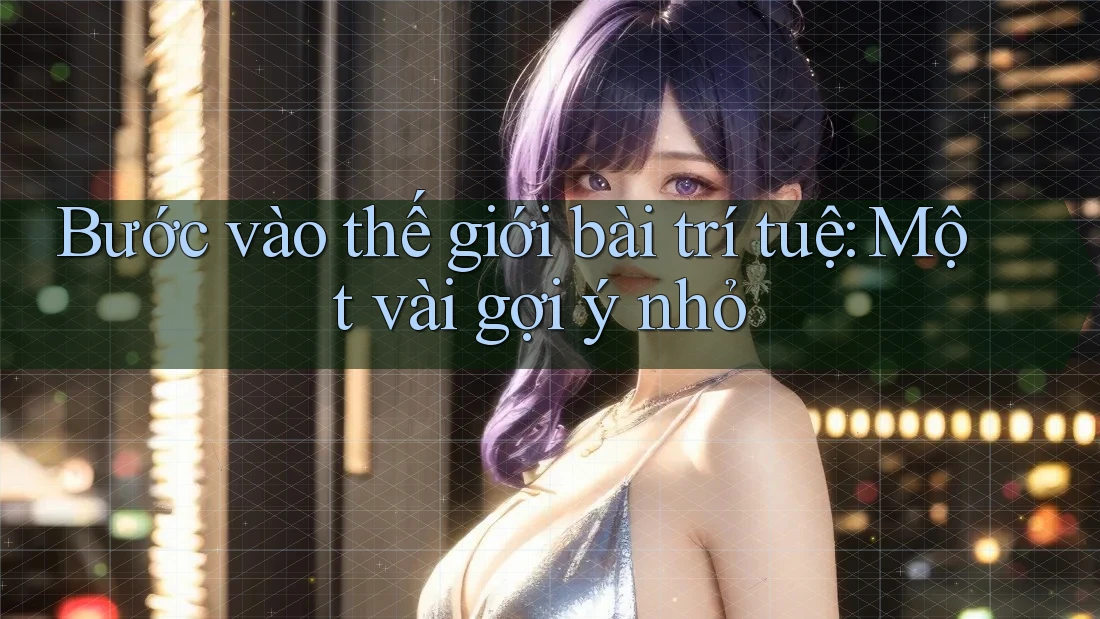 Bước vào thế giới bài trí tuệ: Một vài gợi ý nhỏ Bước vào thế giới bài trí tuệ: Một vài gợi ý nhỏ