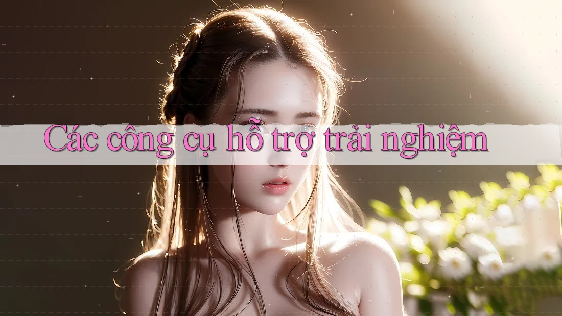 Các công cụ hỗ trợ trải nghiệm Các công cụ hỗ trợ trải nghiệm