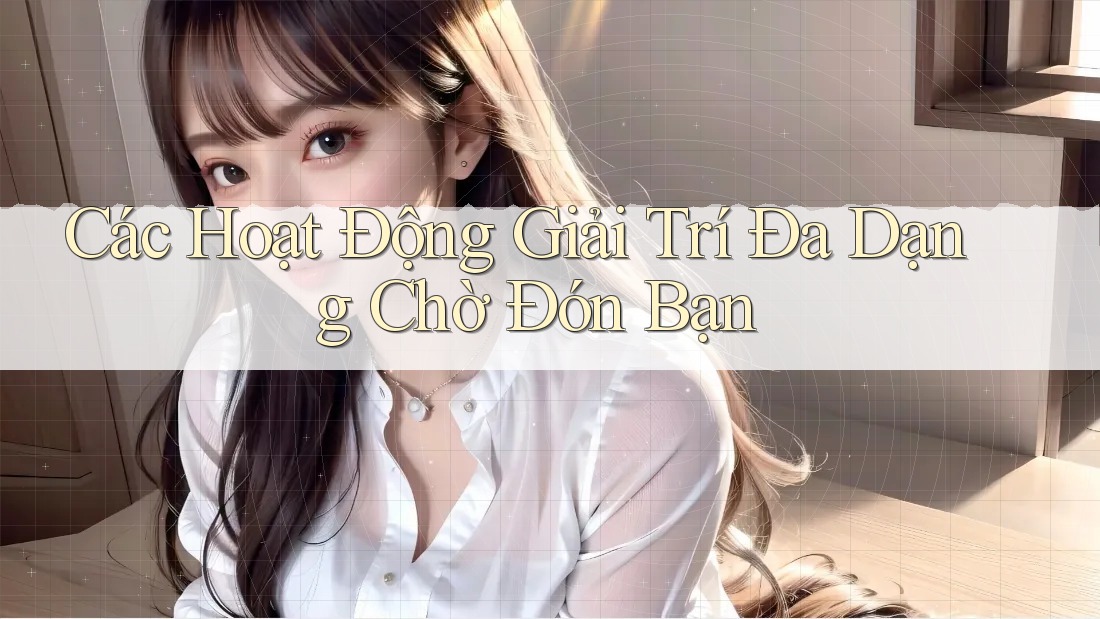 Các Hoạt Động Giải Trí Đa Dạng Chờ Đón Bạn