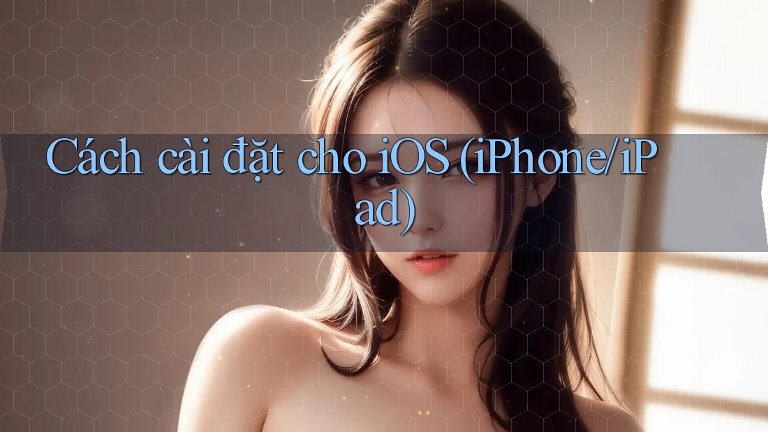 Cách cài đặt cho iOS (iPhone/iPad) Cách cài đặt cho iOS (iPhone/iPad)