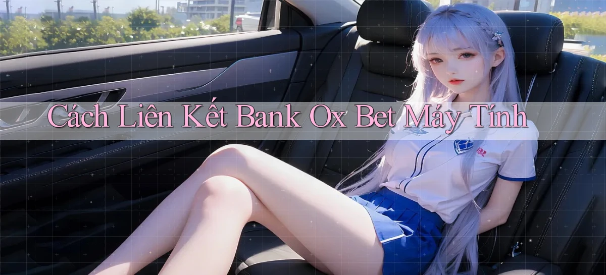 cách liên kết bank ox bet máy tính