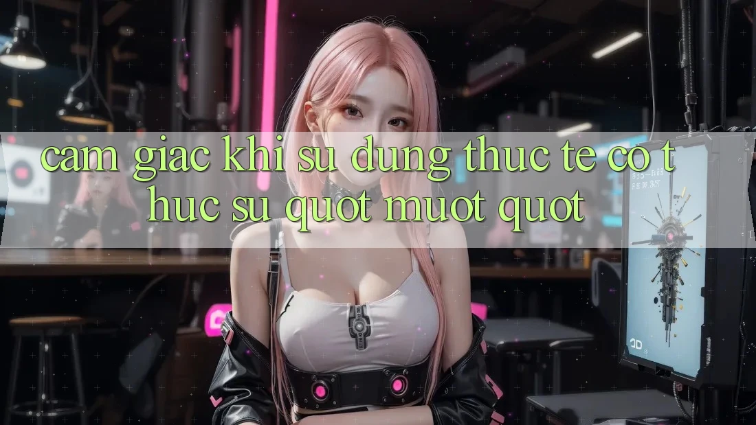 Cảm giác khi sử dụng thực tế – Có thực sự " mượt" ? Cảm giác khi sử dụng thực tế – Có thực sự " mượt" ?