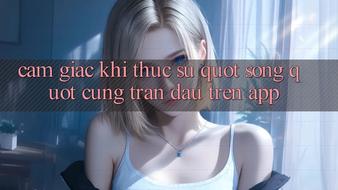 Cảm giác khi thực sự " sống" cùng trận đấu trên app